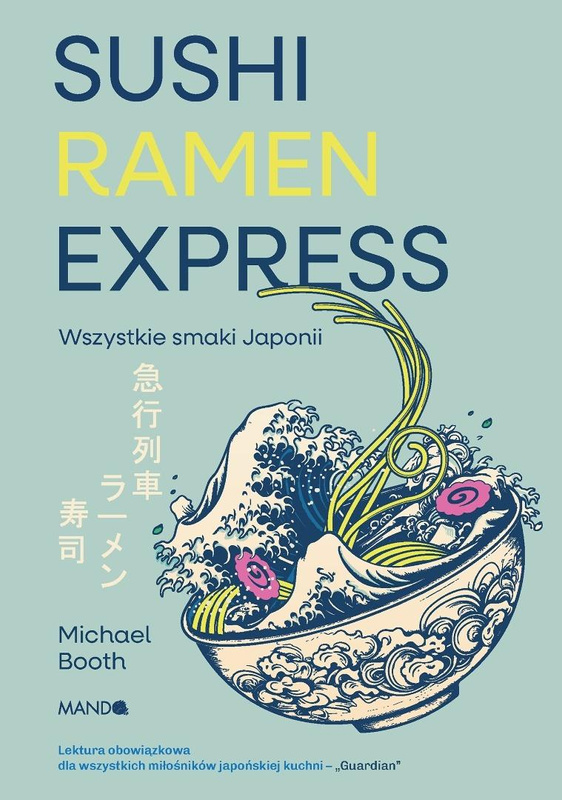 Sushi Ramen Express Wszystkie smaki Japonii, Michael Booth