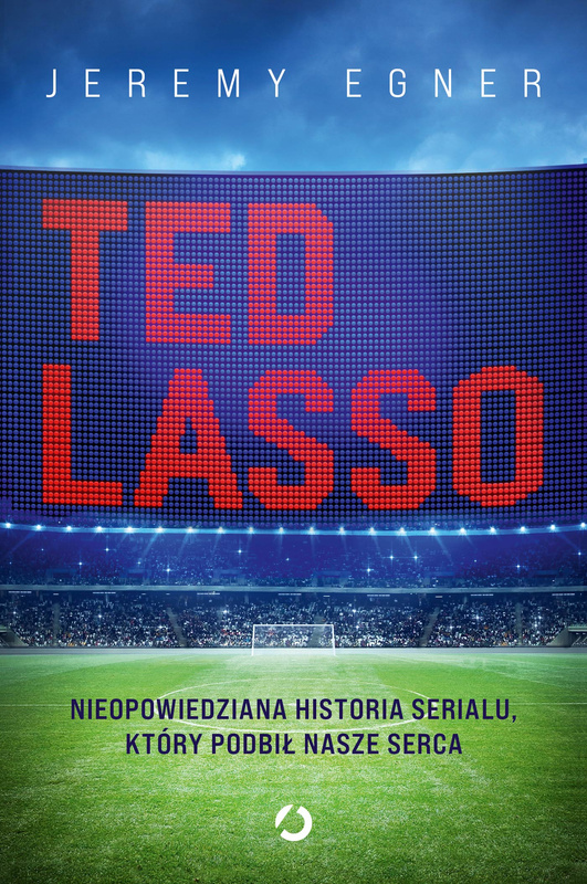 Ted Lasso. Nieopowiedziana historia serialu, który podbił nasze serca, Jeremy Egner