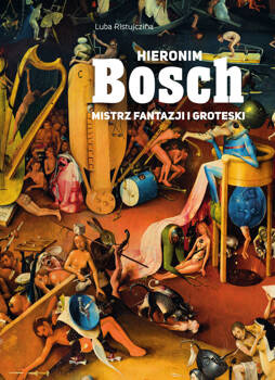Hieronim Bosch. Mistrz fantazji i groteski, Luba Ristujczina