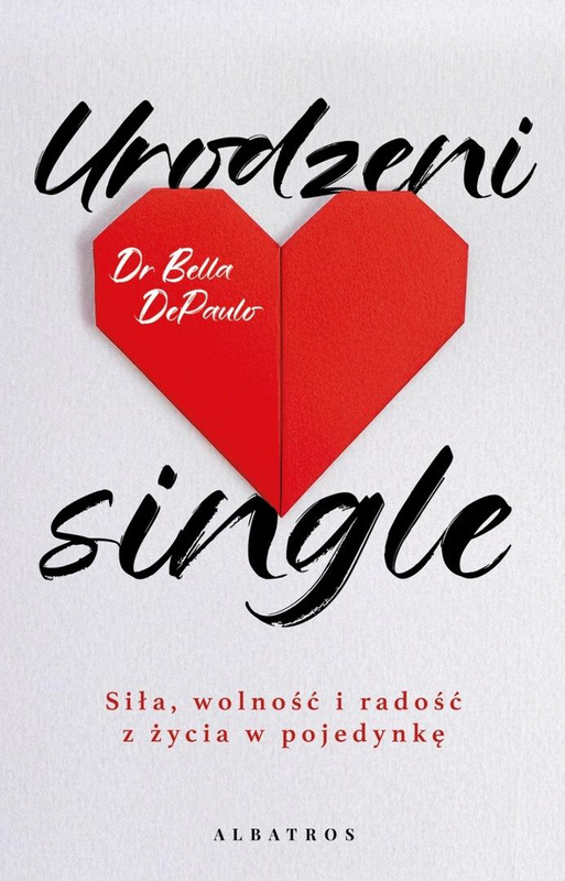 Urodzeni single. Siła, wolność i radość z życia.., Dr. Bella DePaulo