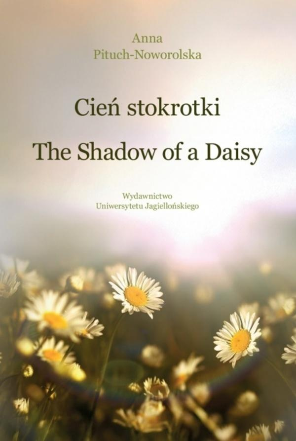 Cień stokrotki/The Shadow of a Daisy, Anna Pituch-Noworolska