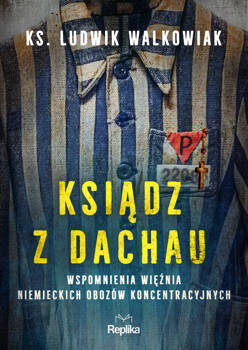 Ksiądz z Dachau. Wspomnienia więźnia niemieckich obozów koncentracyjnych, Ludwik Walkowiak