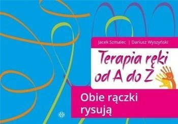 Terapia ręki od A do Z. Obie rączki rysują - Szmalec Jacek, Wyszyński Dariusz