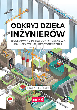 Odkryj dzieła inżynierów. Ilustrowany przewodnik terenowy po infrastrukturze technicznej, Grady Hillhouse