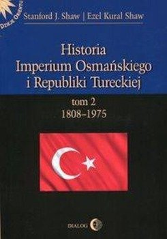 Historia Imperium Osmańskiego i Republiki Tureckiej Tom 2 1808-1975 - Stanford Shaw J