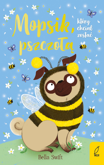 Mopsik, który chciał zostać pszczołą. Tom 9, Bella Swift