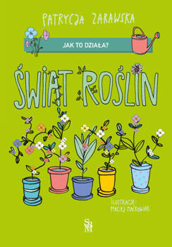 Świat roślin. Jak to działa?, Patrycja Zarawska