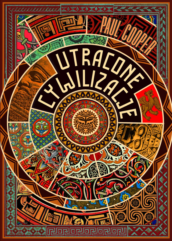 Utracone cywilizacje. Jak rozkwitały i upadały imperia, Paul Cooper