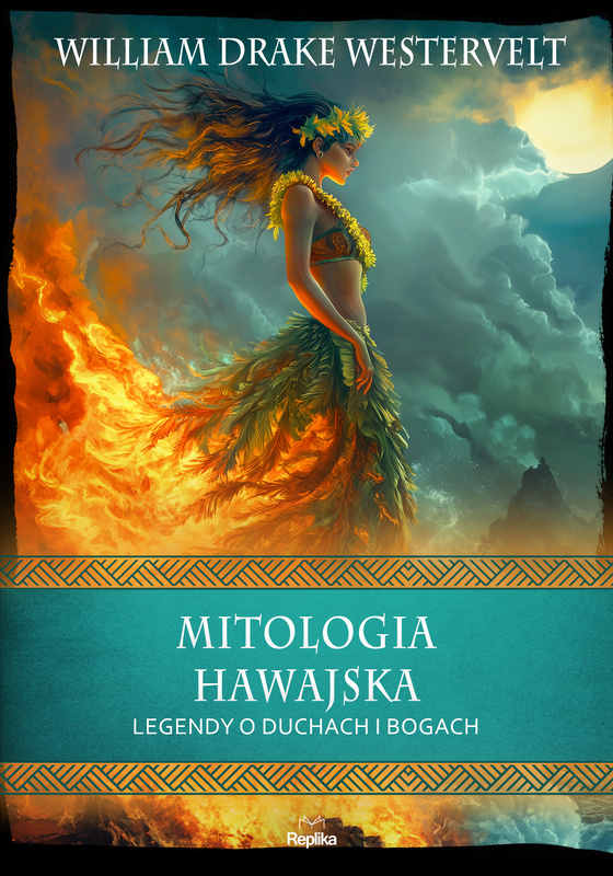 Mitologia hawajska. Legendy o duchach i bogach. Wierzenia i zwyczaje, William Drake Westervelt