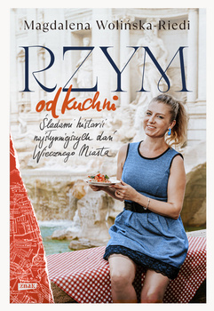 Rzym od kuchni. Śladami historii najsłynniejszych dań Wiecznego Miasta, Magdalena Wolińska-Riedi