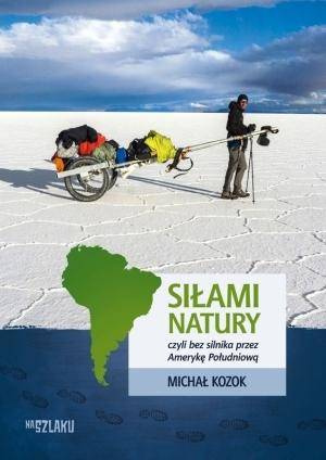 Siłami natury, czyli bez silnika przez Amerykę Płd - Michał Kozok