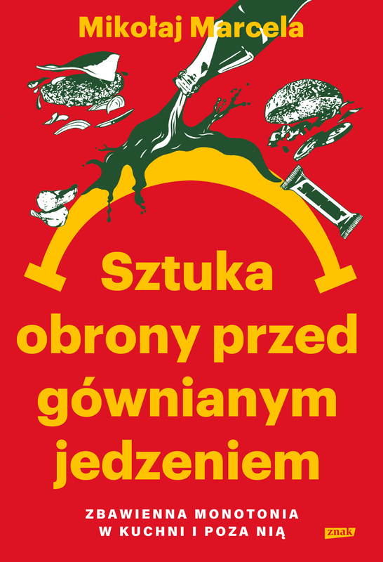 Sztuka obrony przed gównianym jedzeniem. Zbawienna monotonia w kuchni i poza nią, Mikołaj Marcela
