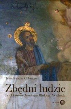 Zbędni ludzie Przekleństwo chrześcijan Bliskiego Wschodu - Colosimo Jean-Francois
