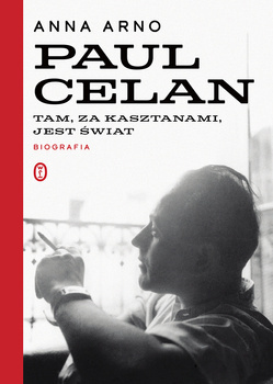 Tam, za kasztanami, jest świat. Paul Celan. Biografia, Anna Arno