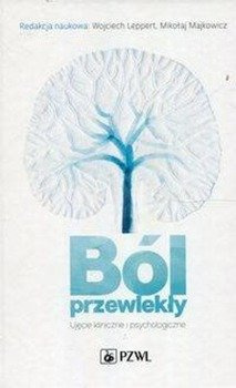 Ból przewlekły Ujęcie kliniczne i psychologiczne - Leppert Wojciech, Majkowicz Mikołaj
