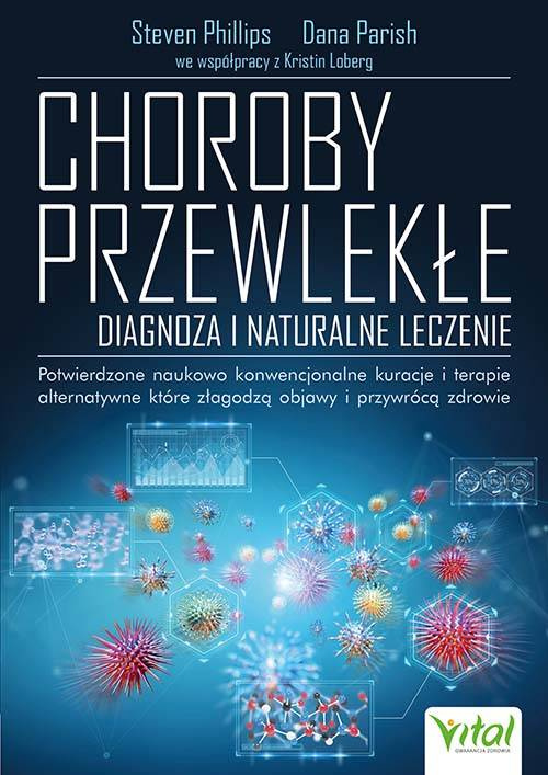 Choroby przewlekłe. Diagnoza i naturalne leczenie. Potwierdzone naukowo konwencjonalne kuracje i terapie alternatywne, które złagodzą objawy i przywrócą zdrowie