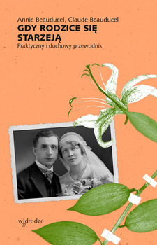 Gdy rodzice się starzeją. Praktyczny i duchowy przewodnik, Annie Beauducel, Claude Beauducel