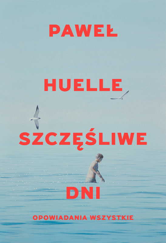 Szczęśliwe dni. Opowiadania wszystkie, Paweł Huelle