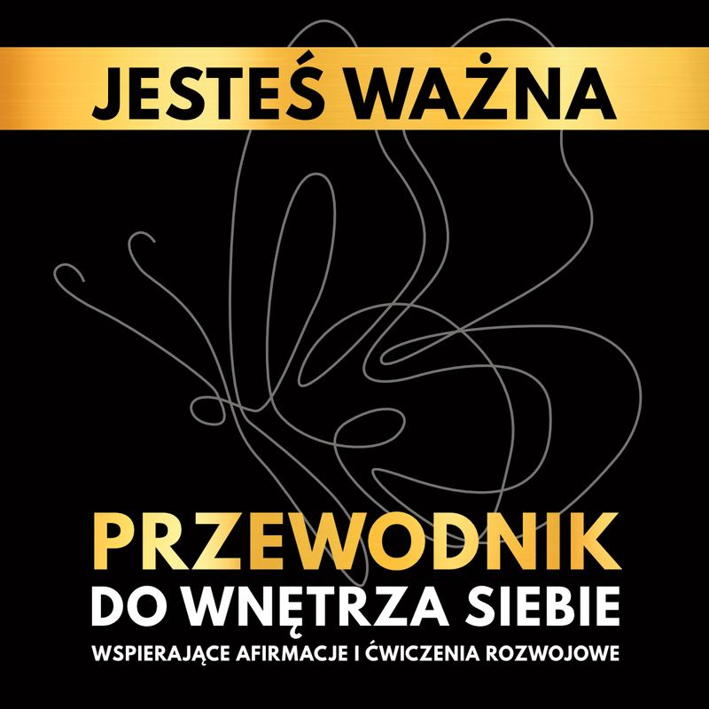 Jesteś ważna. Przewodnik do wnętrza siebie. Wspierające afirmacje i ćwiczenia rozwojowe, Katarzyna Borucka