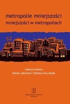 Metropolie mniejszości mniejszości w metropoliach - Jałowiecki Bohdan, Sekuła Elżbieta Anna