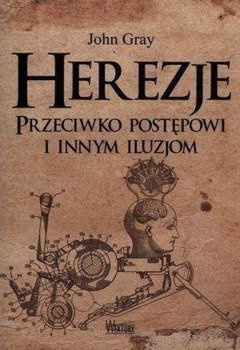Herezje przeciwko postępowi i innym iluzjom - John Gray
