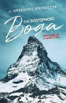(Nie)dostępność Boga. Rekolekcje o modlitwie - Grzegorz Strzelczyk