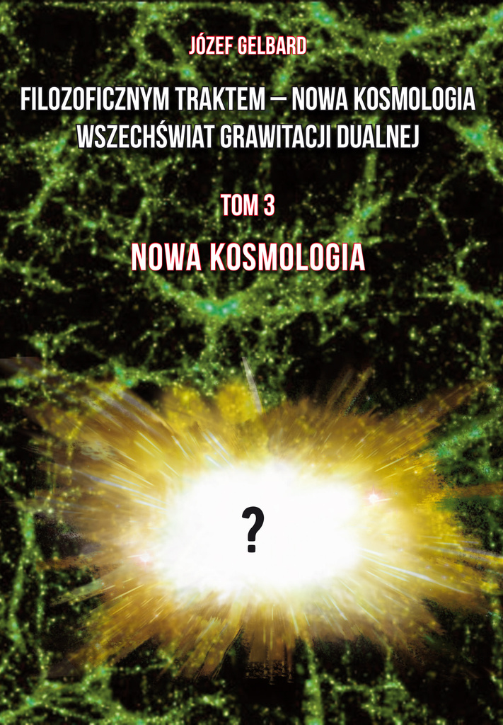 Filozoficznym traktem – Nowa Kosmologia. Wszechświat grawitacji dualnej. Tom 3, Józef Gelbard