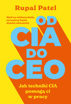 OD CIA DO CEO. Jak techniki CIA pomogą ci w pracy, Rupal Patel
