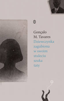 Dziewczynka zagubiona w swoim stuleciu szuka taty, Gonçalo M. Tavares