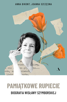 Pamiątkowe rupiecie. Biografia Wisławy Szymborskiej, Anna Bikont, Joanna Szczęsna