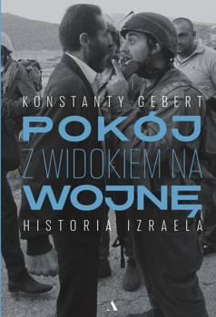 Pokój z widokiem na wojnę. Historia Izraela, Konstanty Gebert
