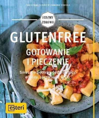 Glutenfree. Gotowanie i pieczenie - Christiane Schafer, Sandra Strehle
