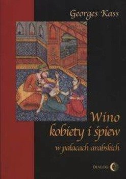 Wino kobiety i śpiew w pałacach arabskich - George Kass