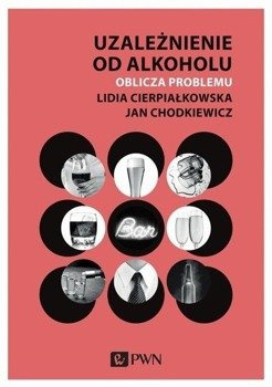 Uzależnienie od alkoholu. Oblicza problemu - Lidia Cierpiałkowska, Jan Chodkiewicz