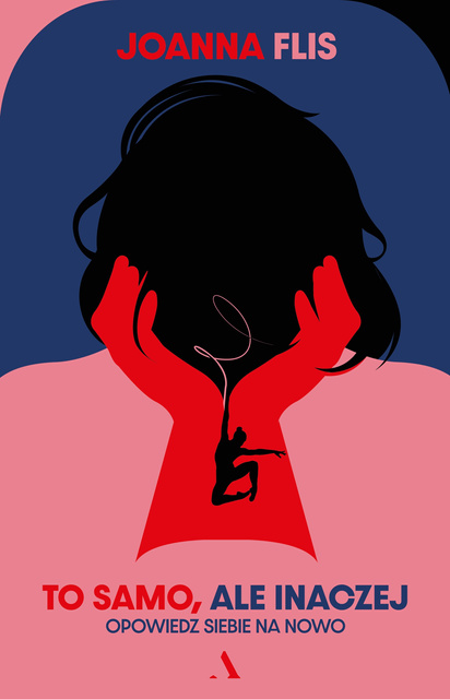 To samo, ale inaczej. Opowiedz siebie na nowo, Joanna Flis
