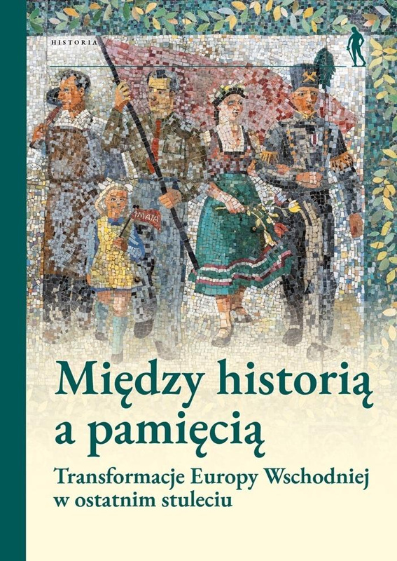Między historią a pamięcią. Transformacje Europy.., Pod Red. Magdaleny Gibiec