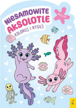 Koloruj i rysuj. Niesamowite aksolotle,