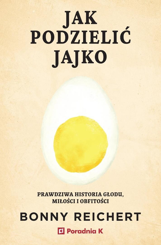Jak podzielić jajko. Prawdziwa historia głodu..., Bonny Reichert
