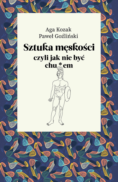 Sztuka męskości, czyli jak nie być chu*em, Aga Kozak