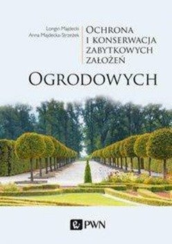Ochrona i konserwacja zabytkowych założeń ogrodowych - Longin Majdecki, Anna Majdecka-Strzeżek