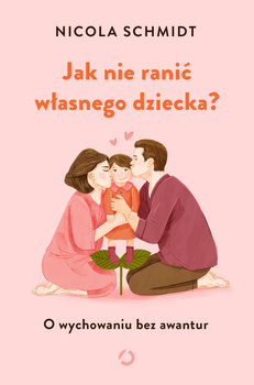 Jak nie ranić własnego dziecka? Nicola Schmidt