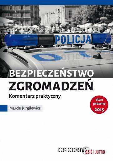 Bezpieczeństwo zgromadzeń. Komentarz praktyczny - Marcin Jurgilewicz