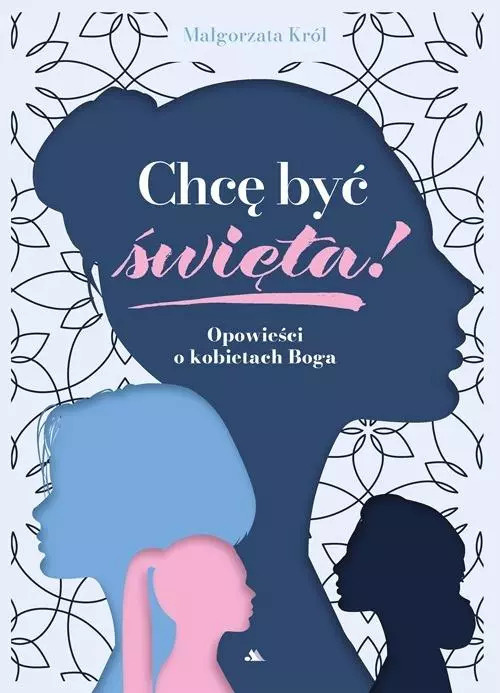 Chcę być święta! Opowieści o kobietach Boga, Małgorzata Król