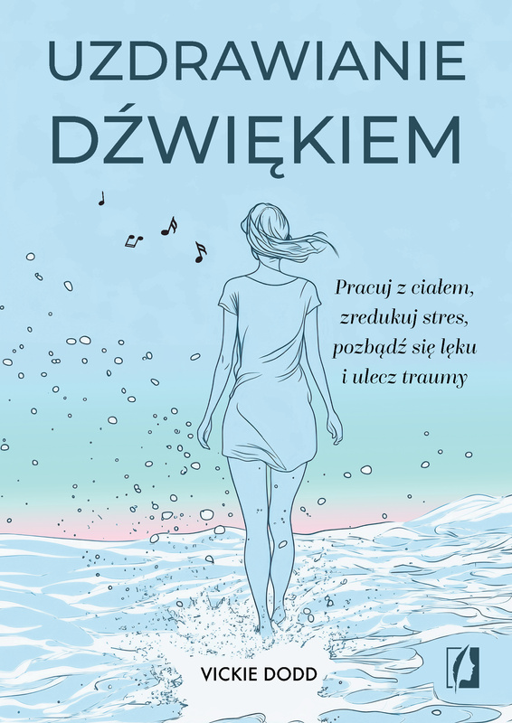 Uzdrawianie dźwiękiem. Pracuj z ciałem, zredukuj stres, pozbądź się lęku i ulecz traumy, Vickie Dodd