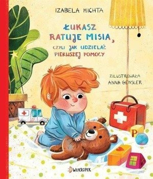 Łukasz ratuje misia, czyli jak udzielać pierwszej pomocy, Izabela Michta
