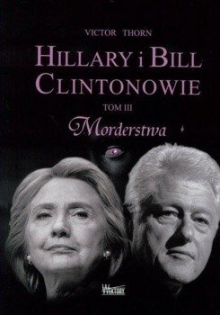 Hillary i Bill Clintonowie T.3 Morderstwa - Victor Thorn