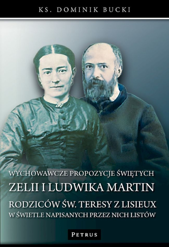 Wychowawcze propozycje świętych Zelii i Ludwika Martin - rodziców św. Teresy z Lisieux - w świetle napisanych przez nich listów, Dominik Bucki