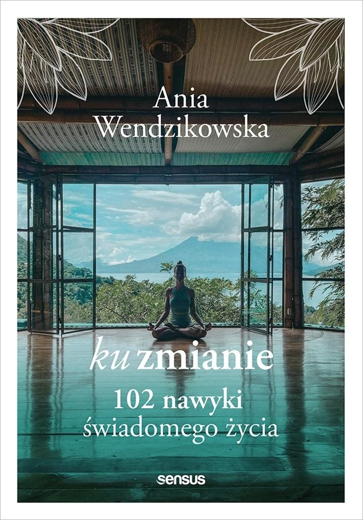 Ku zmianie. 102 nawyki świadomego życia, Anna Wendzikowska