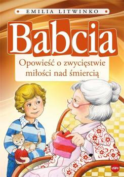 Babcia. Opowieść o zwycięstwie miłości nad..., Emilia Litwinko