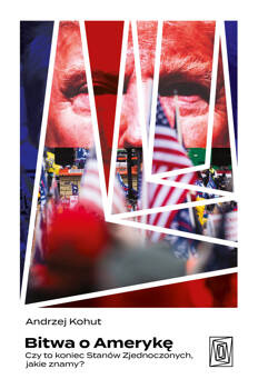 Bitwa o Amerykę. Czy to koniec Stanów Zjednoczonych, jakie znamy?, Andrzej Kohut